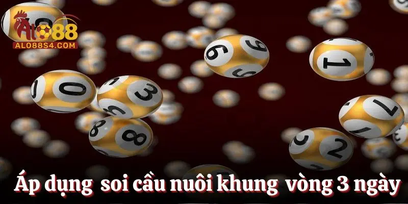 Áp dụng cách soi cầu nuôi khung trong vòng 3 ngày
