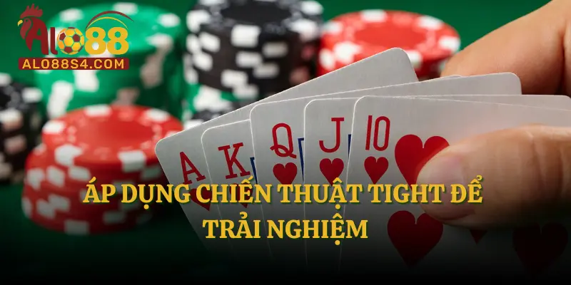 Áp dụng chiến thuật Tight để trải nghiệm