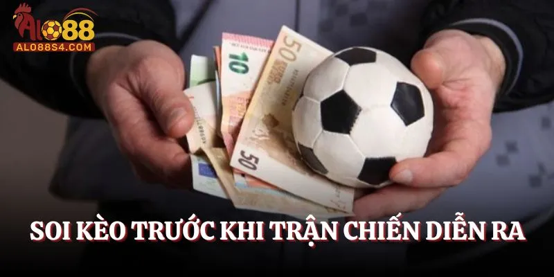 Nên soi kèo trước khi trận chiến diễn ra