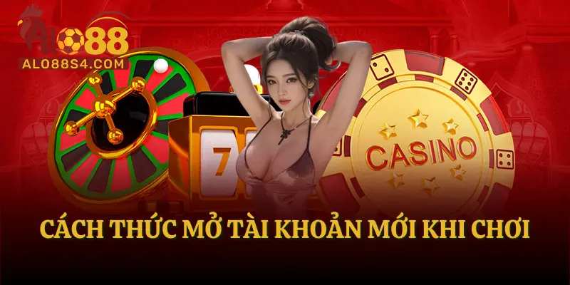Cách thức mở tài khoản mới khi chơi