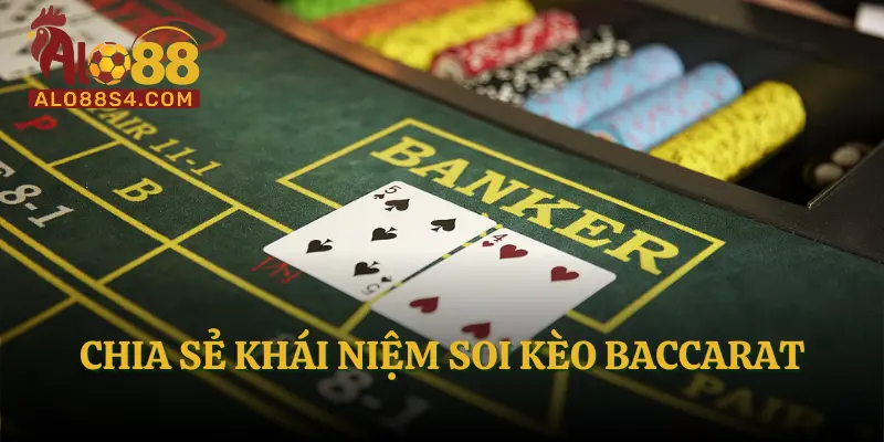 Chia sẻ khái niệm soi kèo Baccarat