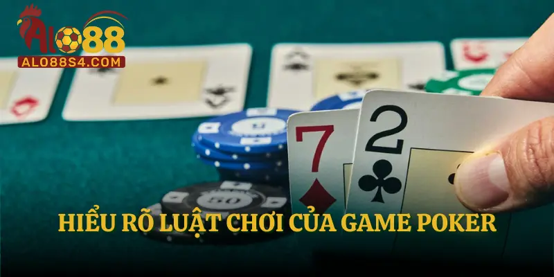 Hiểu rõ luật chơi của game Poker
