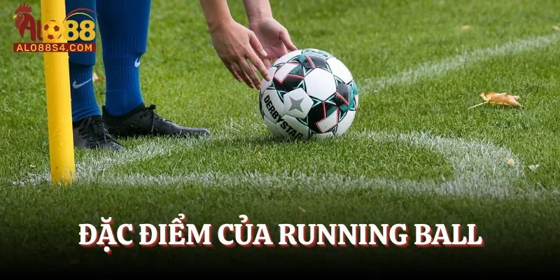 Đặc điểm của Running Ball