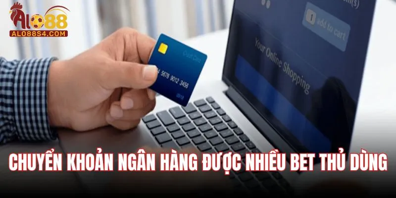 Chuyển khoản ngân hàng được nhiều bet thủ dùng
