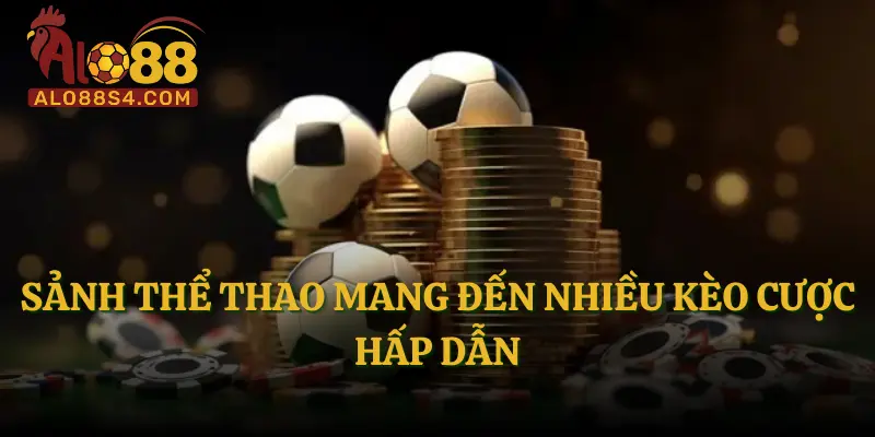 Sảnh thể thao mang đến nhiều kèo cược hấp dẫn